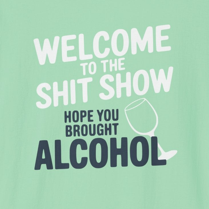 Welcome to the Shit Show Hope You Brought Alcohol Premium Soft-style Tee