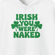 White hoodie with the text Irish you were naked and shamrock design St Patricks Day Design
