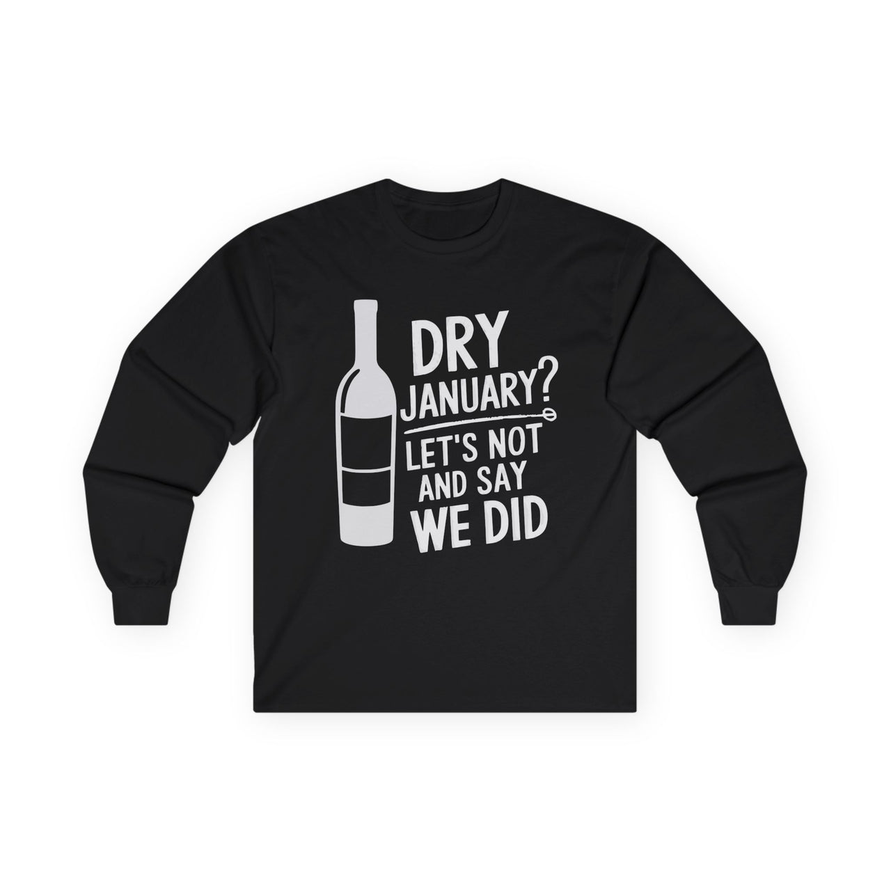 Dry January? Let's Not and Say We Did  Funny Long-Sleeve Shirt - Drinking Humor Tee, Wine and Beer Lover Apparel, Gift for Beverage Enthusiasts