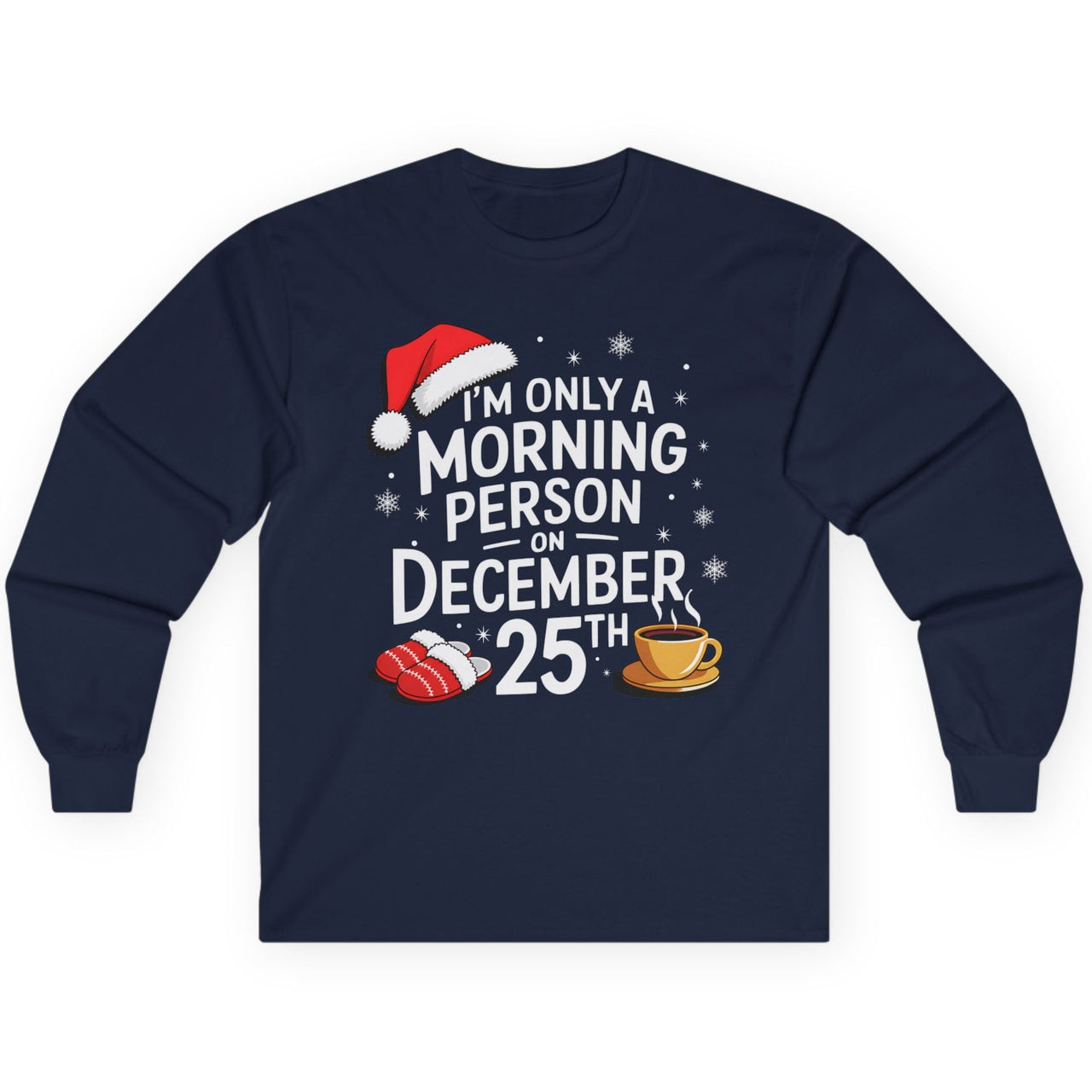 navy blue long-sleeve shirt with the text im only a morning person ion december 25th funny christmas design