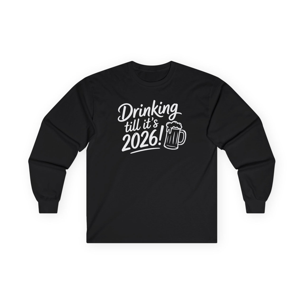 Drinking Till It's 2026 - Funny New Year's Eve Long Sleeve - Unisex (Men's & Women's)