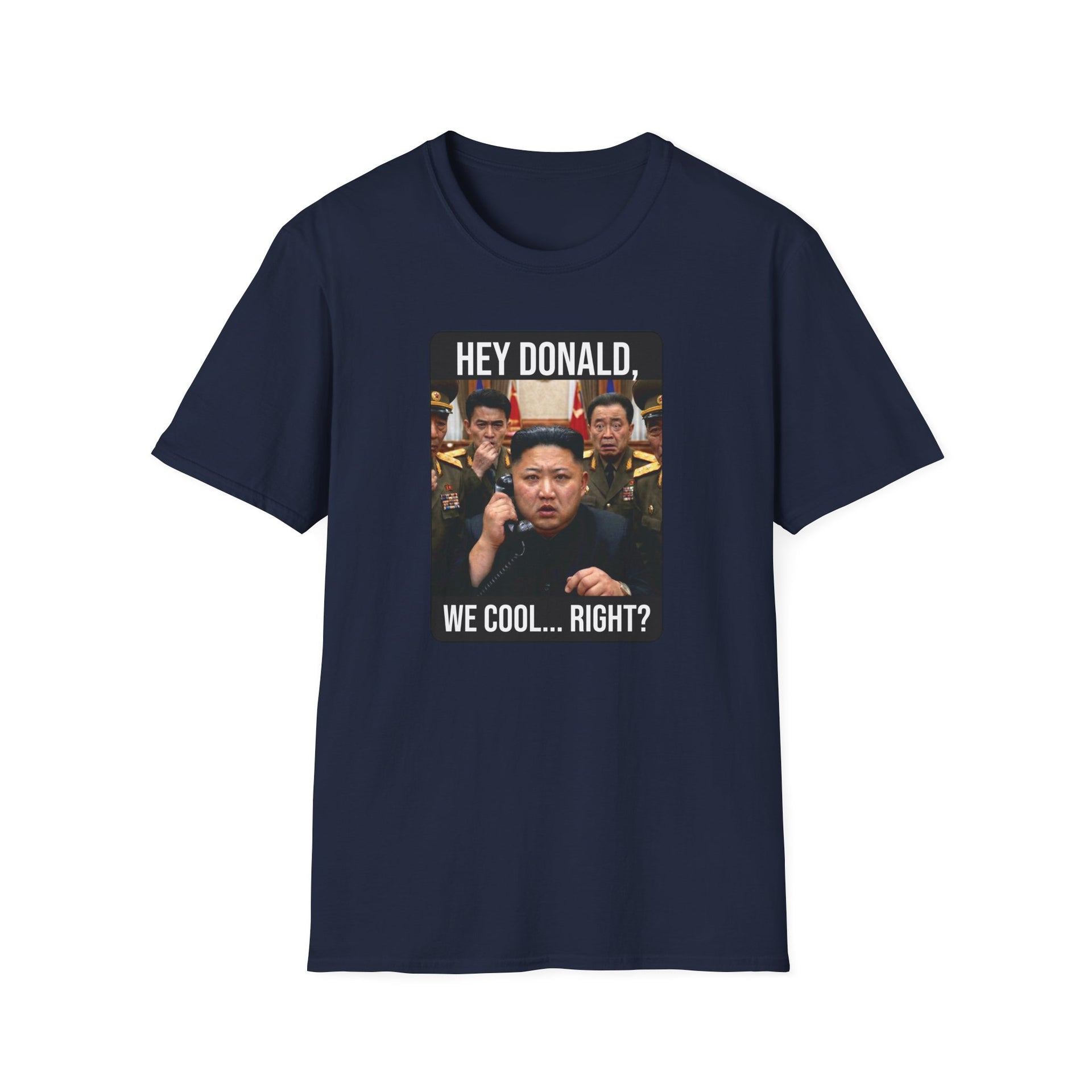 a navy tshirt with a meme of kim jong un on the phone with donald trump and the phrase "Hey Donald, We Cool... Right?" funny political statement shirt