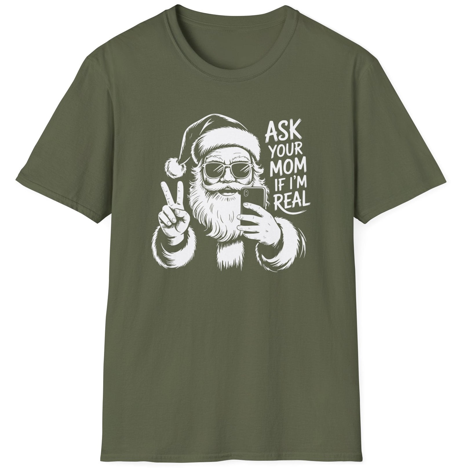 Funny Christmas Humor Short Sleeve Shirt with Santa making the peace sign and holding a phone taking a selfie and the text "Ask Your Mom If I'm Real" - Military Green