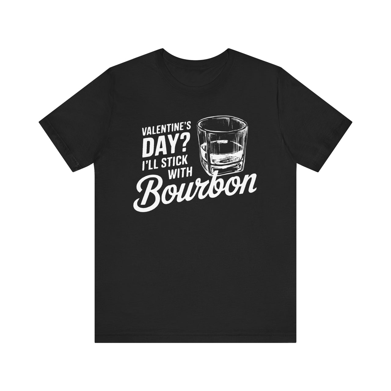 Valentine’s Day I’ll Stick with Bourbon Funny T-Shirt - Whiskey Lover Valentine’s Day Tee, Perfect Gift for Him or Her