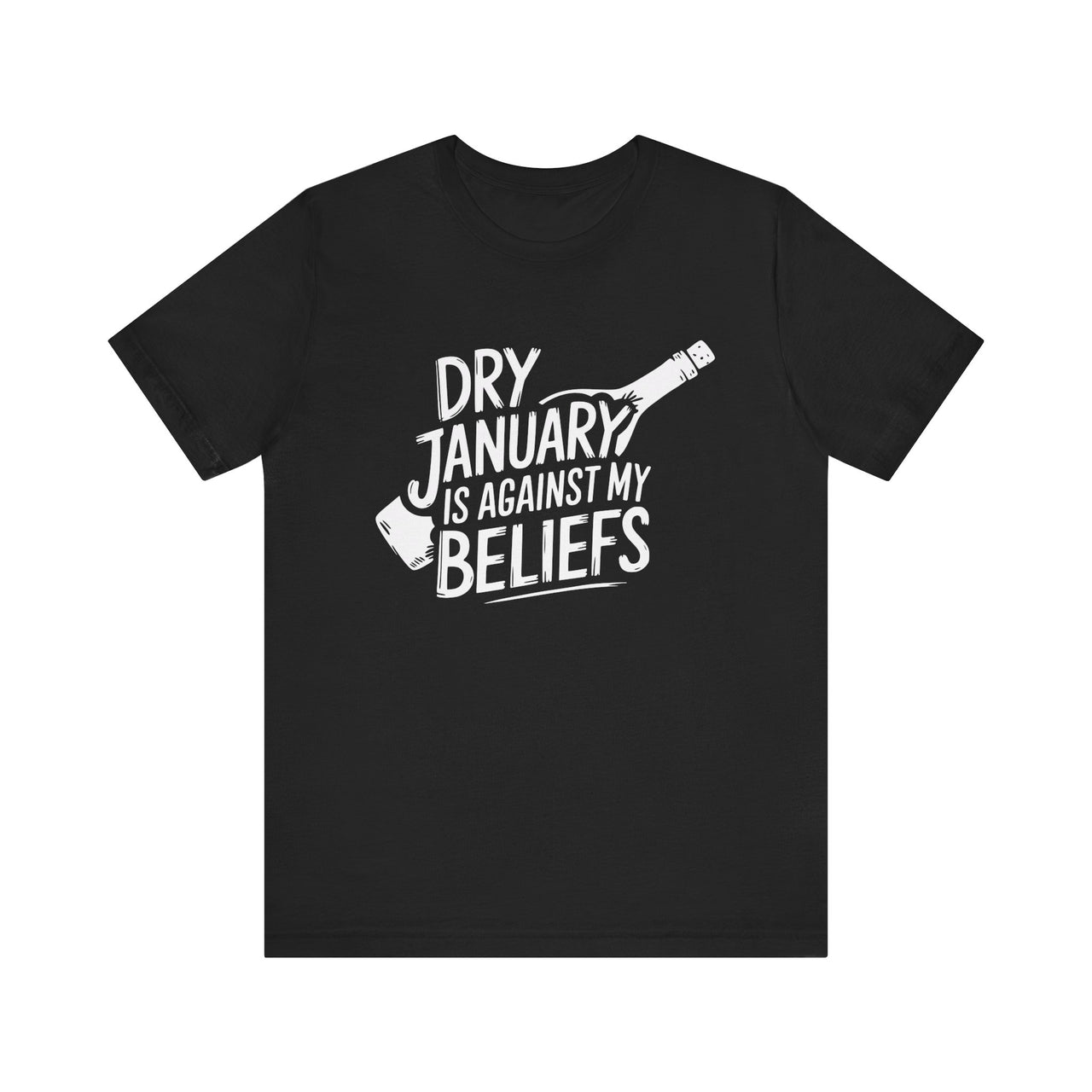 Dry January Is Against My Beliefs Funny T-Shirt - Humor Tee for Wine and Bourbon Lovers, Sarcastic Drinking Apparel, Gift for Beverage Enthusiasts