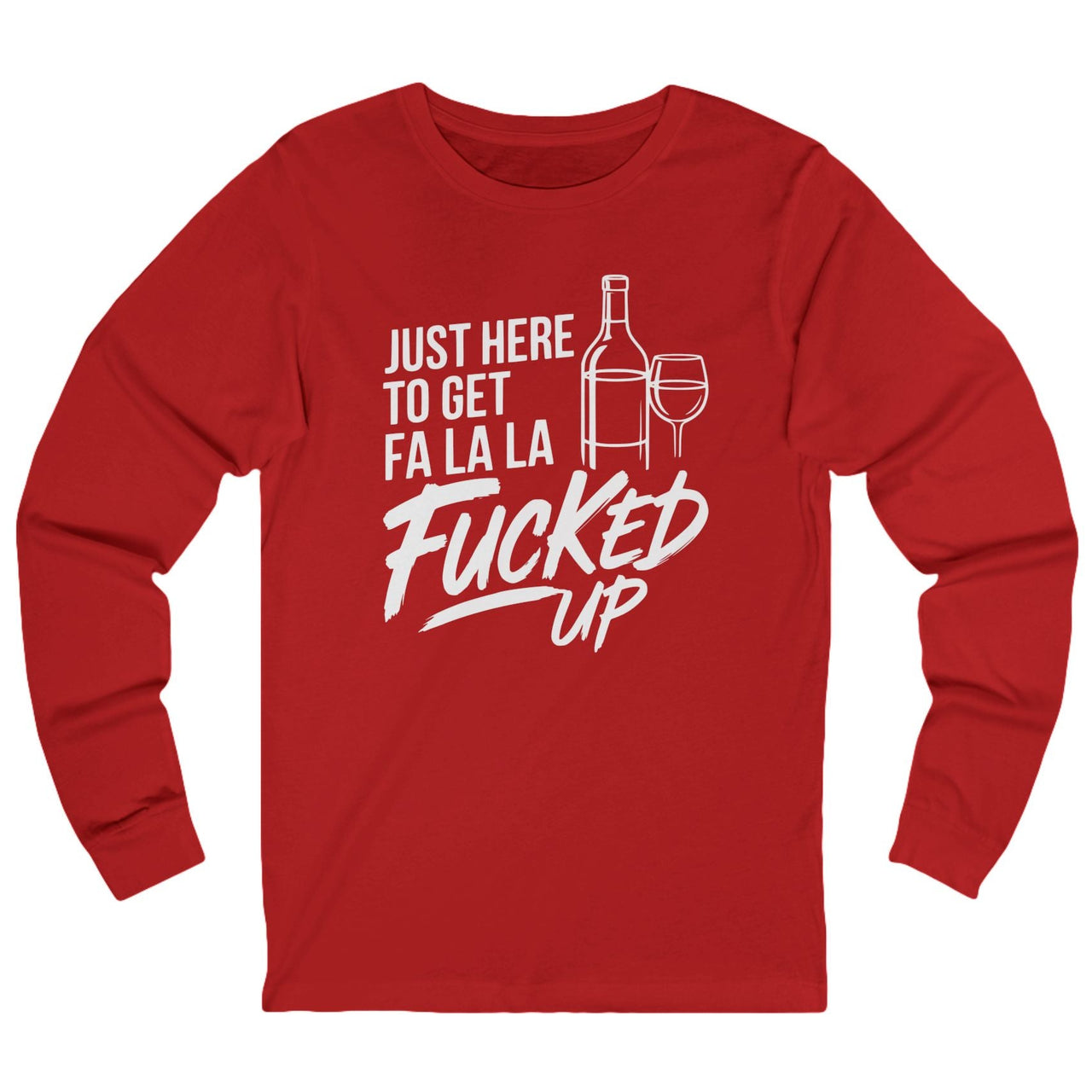 Red long-sleeve shirt with the text just here to get fa la la f'ed up