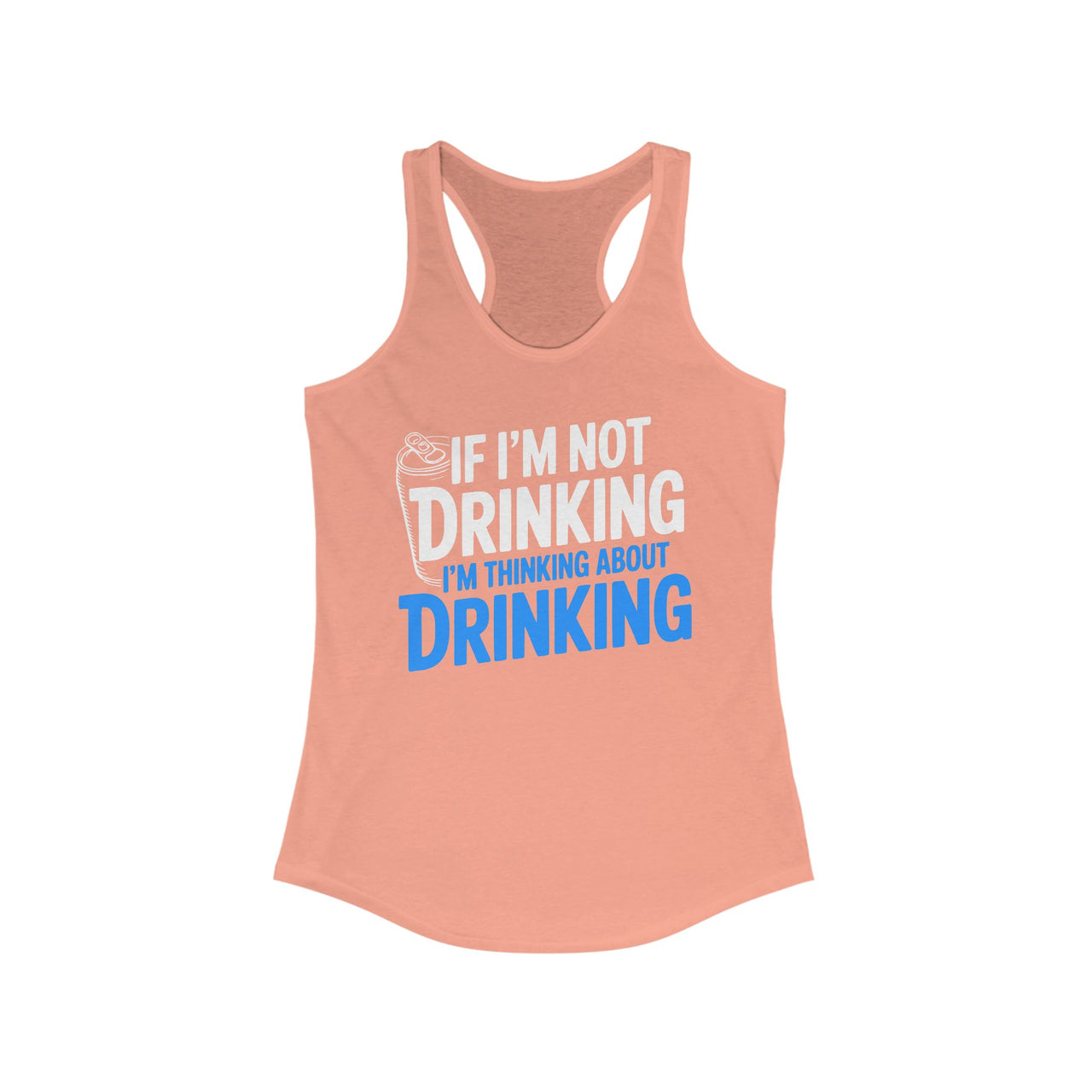 If Im Not Drinking Im Thinking About Drinking – Soft Fitted Racerback Tank Top