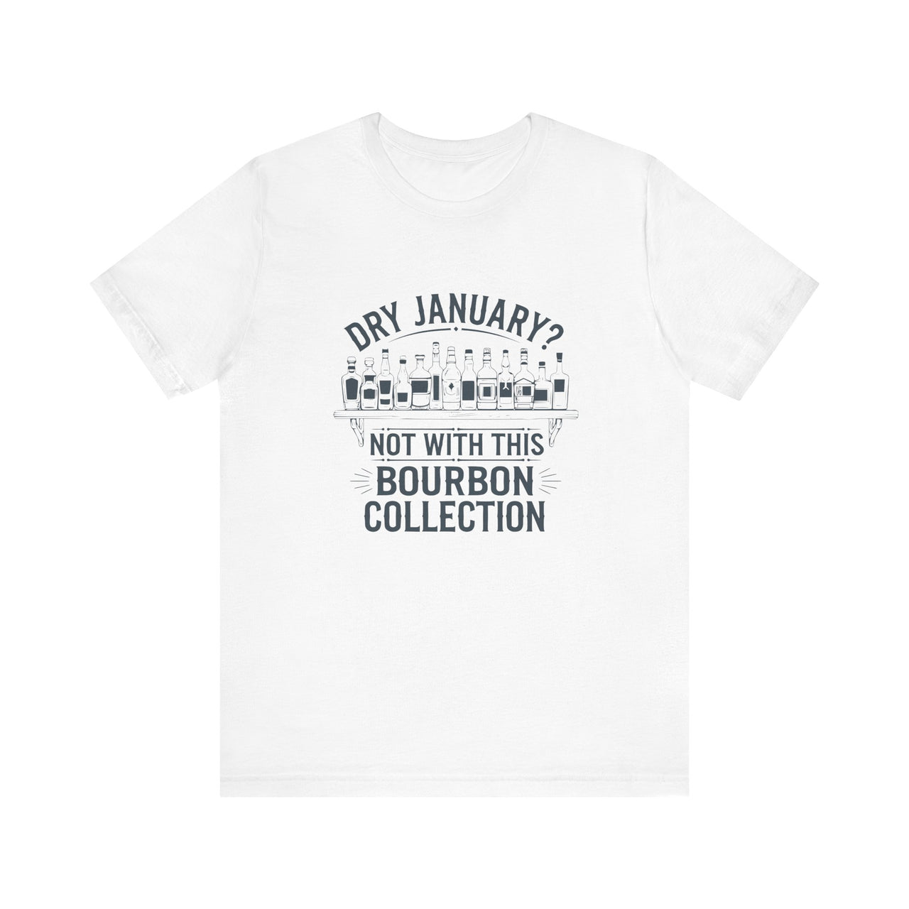 Dry January? Not With This Bourbon Collection Funny T-Shirt - Bourbon Lover Apparel, Drinking Humor Tee, Sarcastic Gift for Bourbon Enthusiasts