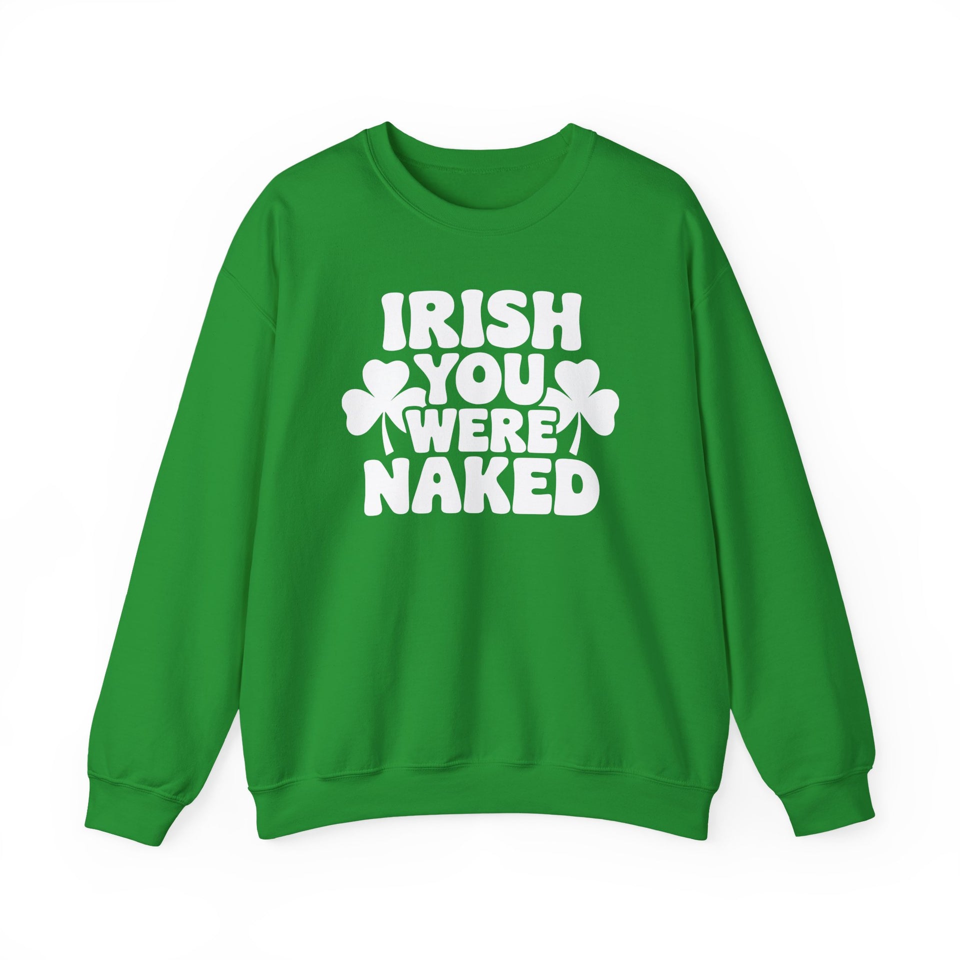 Green sweatshirt with the phrase Irish you were naked and shamrock graphics St Patricks Dy design