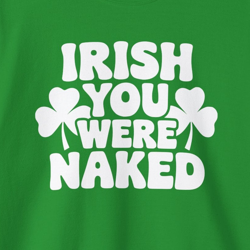 Irish You Were Naked Funny St. Patrick's Day Crewneck Sweatshirt