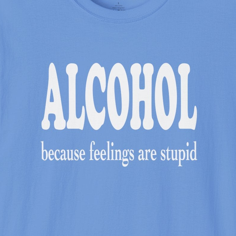 a blue t-shirt with 'ALCOHOL because feelings are stupid' text funny day drinking, spring break, guys trips, girls trips, beach trips, summer vacation, lake days design