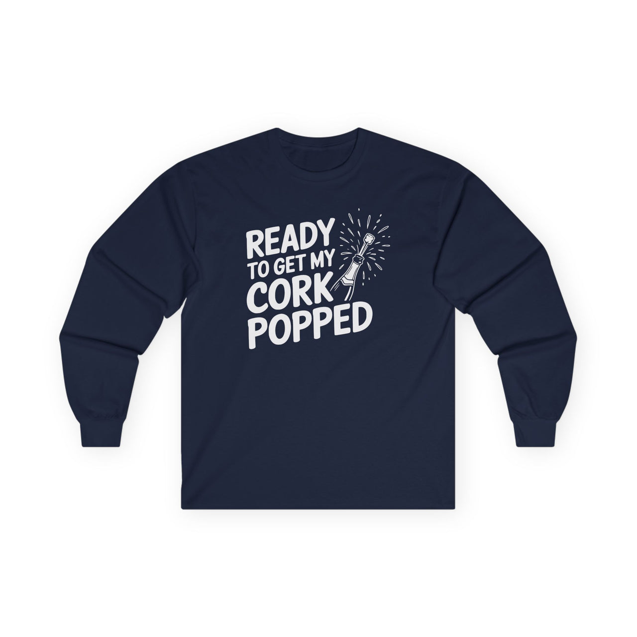 Ready To Get My Cork Popped - Funny New Year's Eve Long Sleeve - Unisex (Men's & Women's)