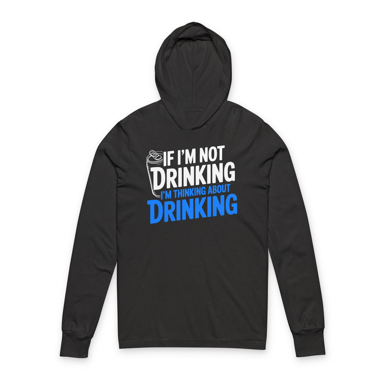 If Im Not Drinking Im Thinking About Drinking – Soft Jersey Hooded Long-Sleeve Tee