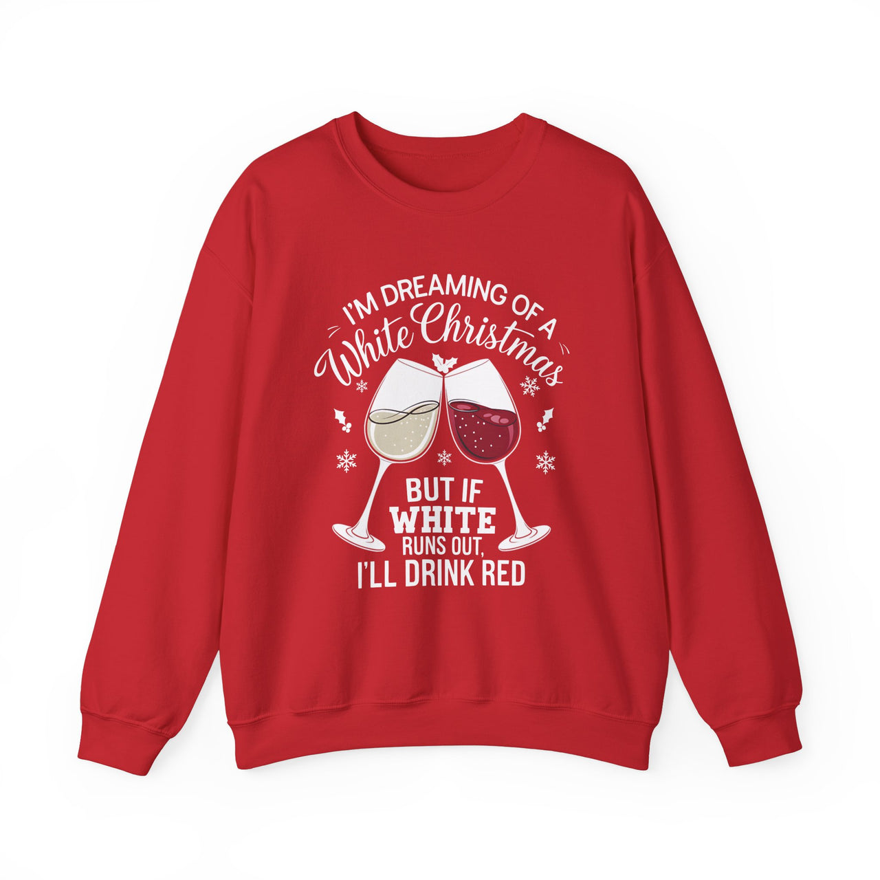 I'm Dreaming of a White Christmas But If White Runs Out, I'll Drink Red Sweatshirt – Funny Wine Lovers Holiday Sweater