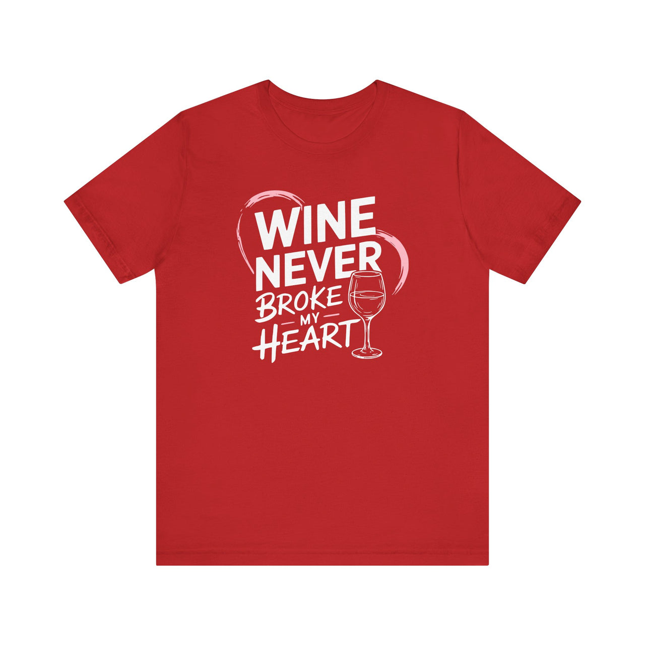 Wine Never Broke My Heart - Funny Anti-Valentine's Day Shirt - Unisex (Men & Women)