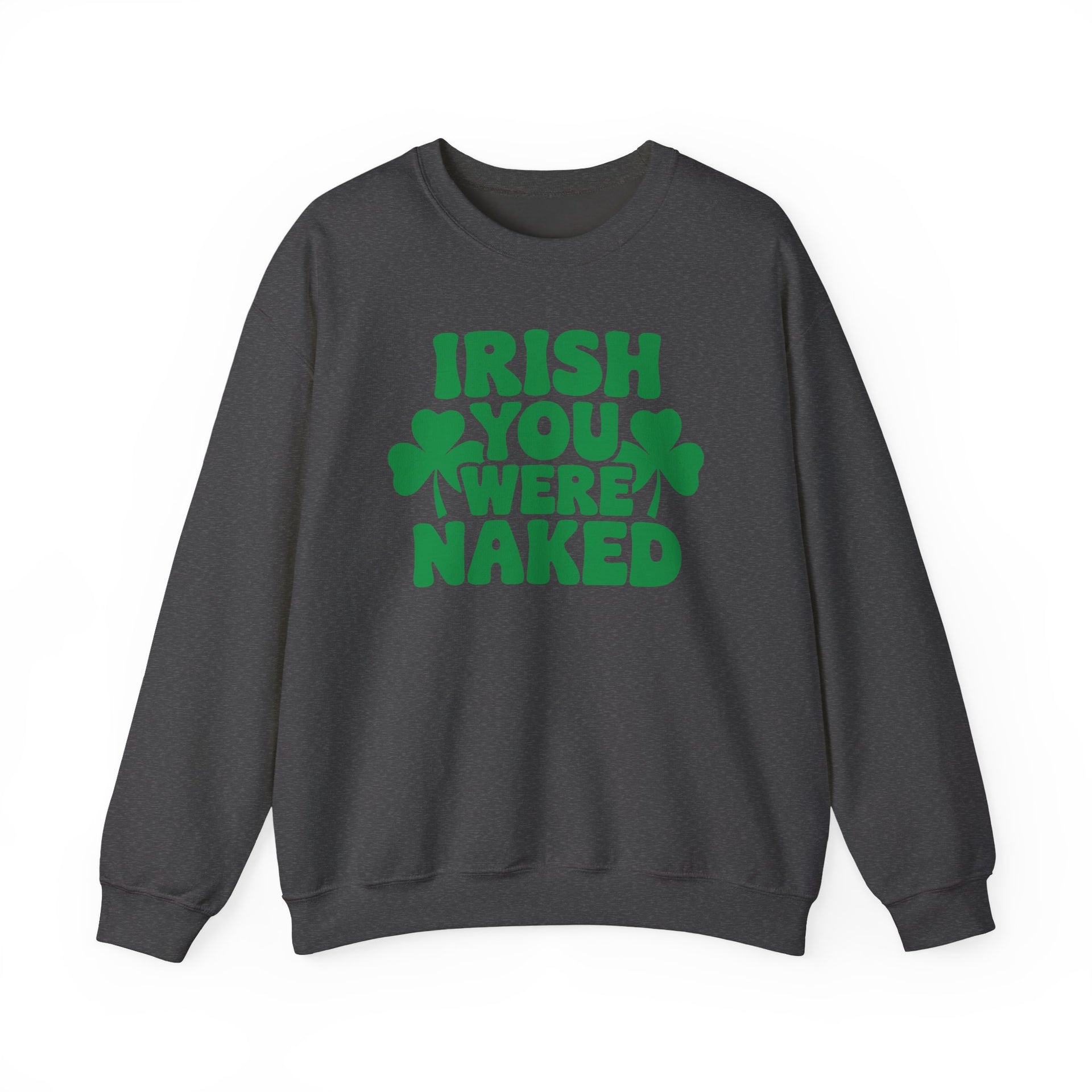 dark heather sweatshirt with the phrase Irish you were naked and shamrock graphics St Patricks Dy design