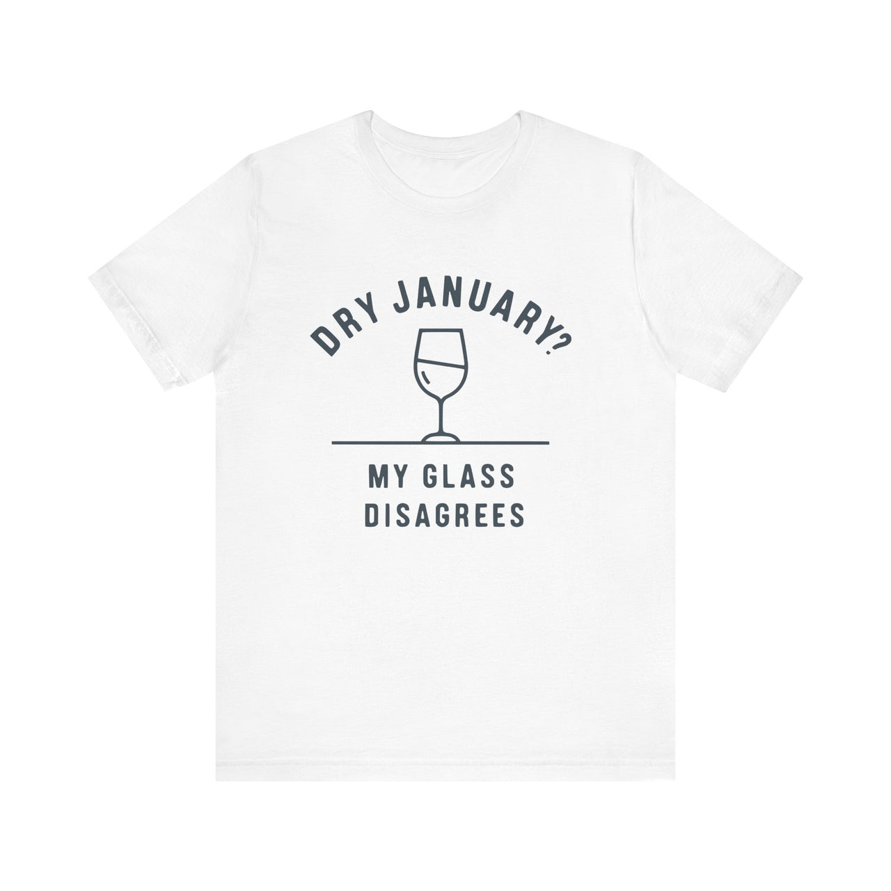Dry January? My Glass Disagrees Funny T-Shirt - Humor Tee for Wine Lovers, Dry January Shirt, Sarcastic Drinking Apparel, Gift for Wine Enthusiasts