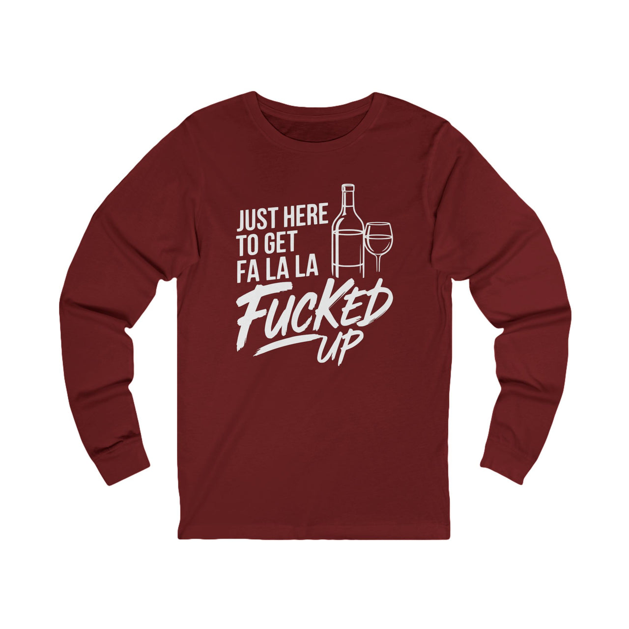 "Just Here to Get Fa La La F*cked Up" - Funny Christmas Drinking Long Sleeve - Premium Soft Unisex Tee