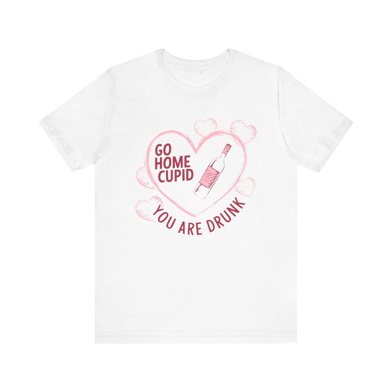 Go Home Cupid You’re Drunk Funny Valentine’s T-Shirt - Humorous Valentine’s Day Tee, Perfect Gift for Her or Him