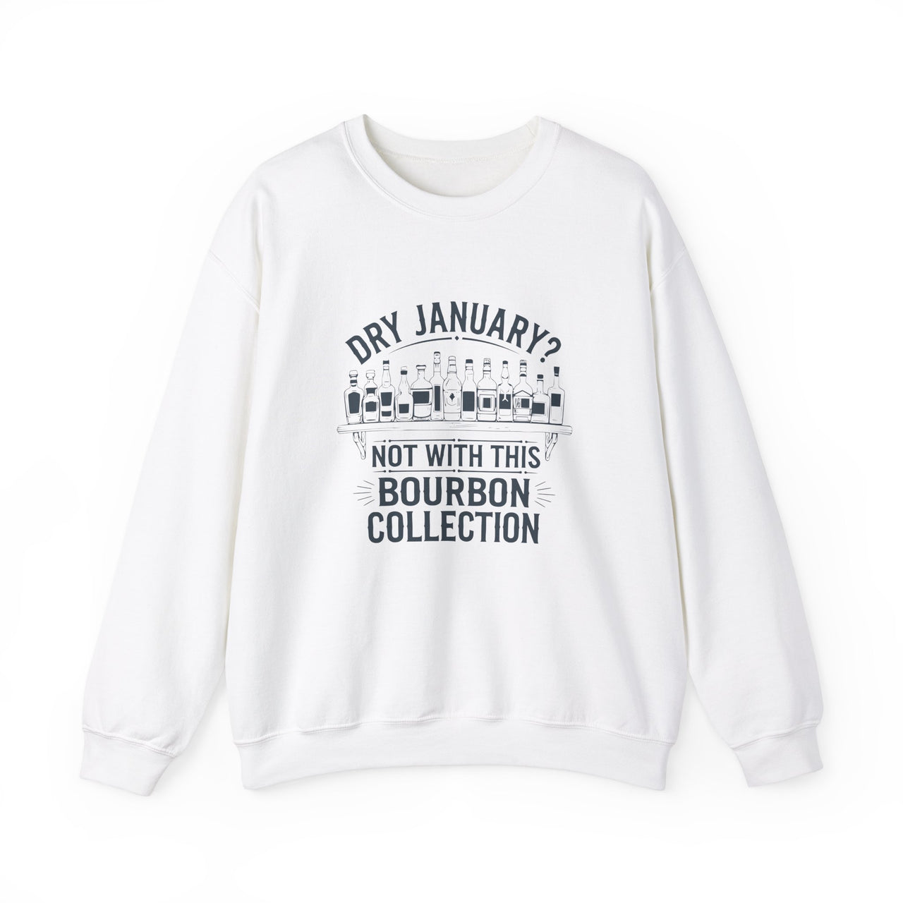 Dry January? Not With This Bourbon Collection Funny Sweatshirt - Bourbon Lover Apparel, Drinking Humor Pullover, Sarcastic Gift for Bourbon Enthusiasts