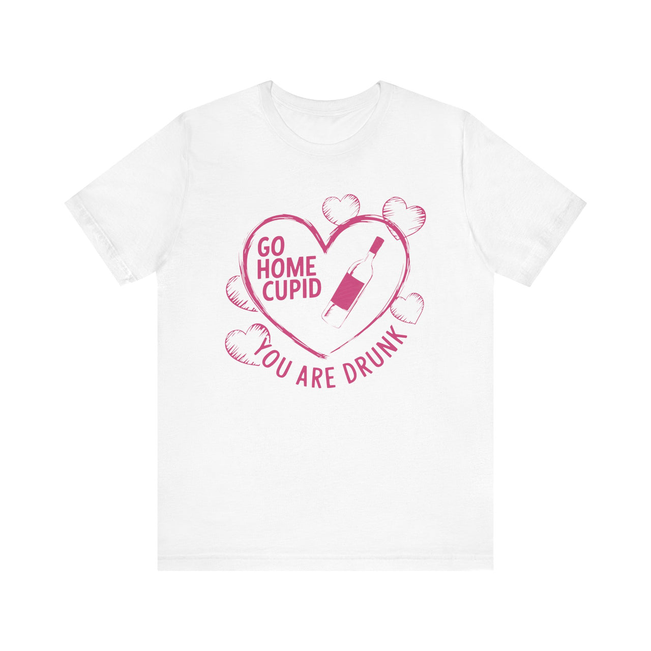 Go Home Cupid You’re Drunk Funny Valentine’s T-Shirt - Humorous Valentine’s Day Tee, Perfect Gift for Her or Him