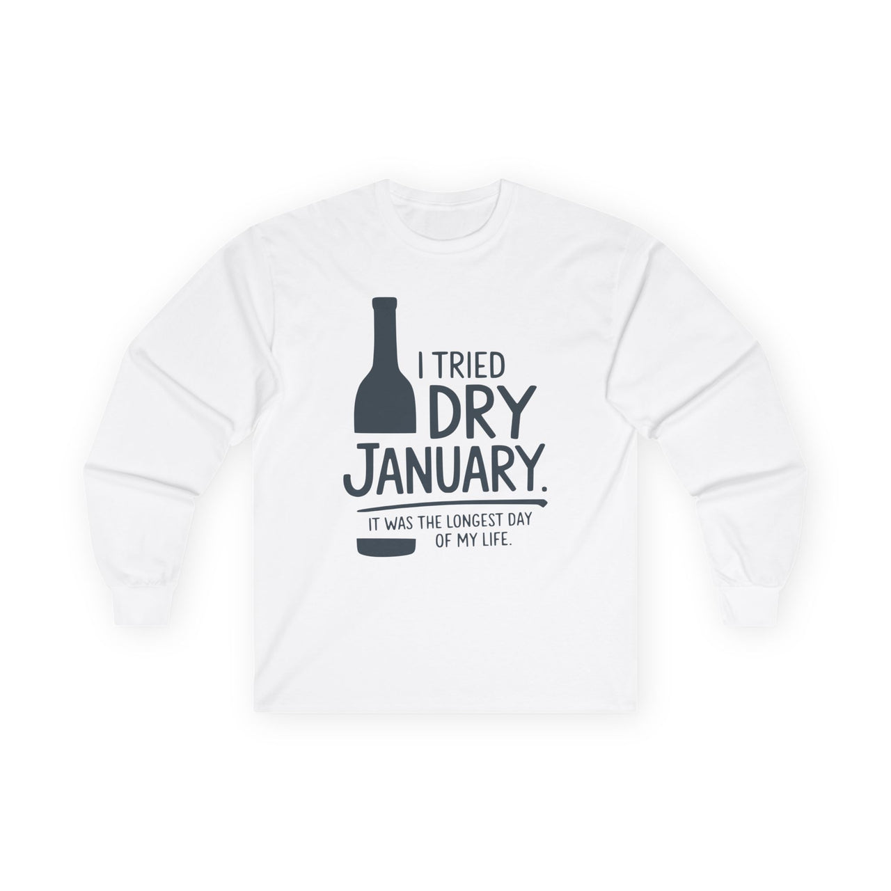 I Tried Dry January. It Was the Longest Day of My Life Funny Long-Sleeve Shirt - Humor Apparel for Wine and Bourbon Lovers