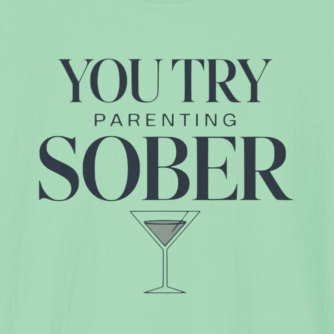 a mint green premium soft-style t-shirt with text 'You Try Parenting Sober' funny mother's day, mom life, father's day design