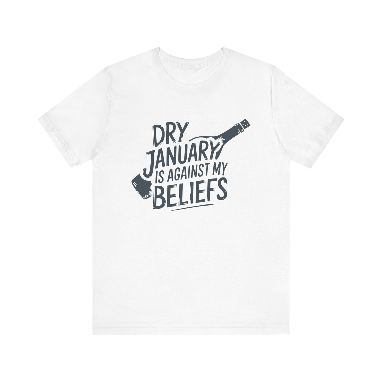 Dry January Is Against My Beliefs Funny T-Shirt - Humor Tee for Wine and Bourbon Lovers, Sarcastic Drinking Apparel, Gift for Beverage Enthusiasts