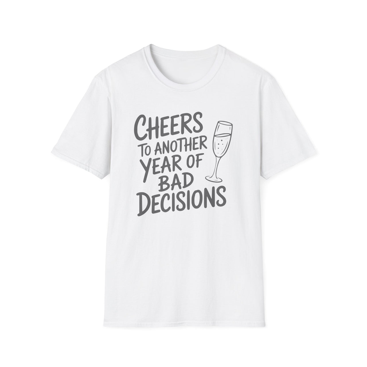 Cheers to Another Year of Bad Decisions - Funny New Year's Drinking Shirt - Unisex (Men's & Women's)