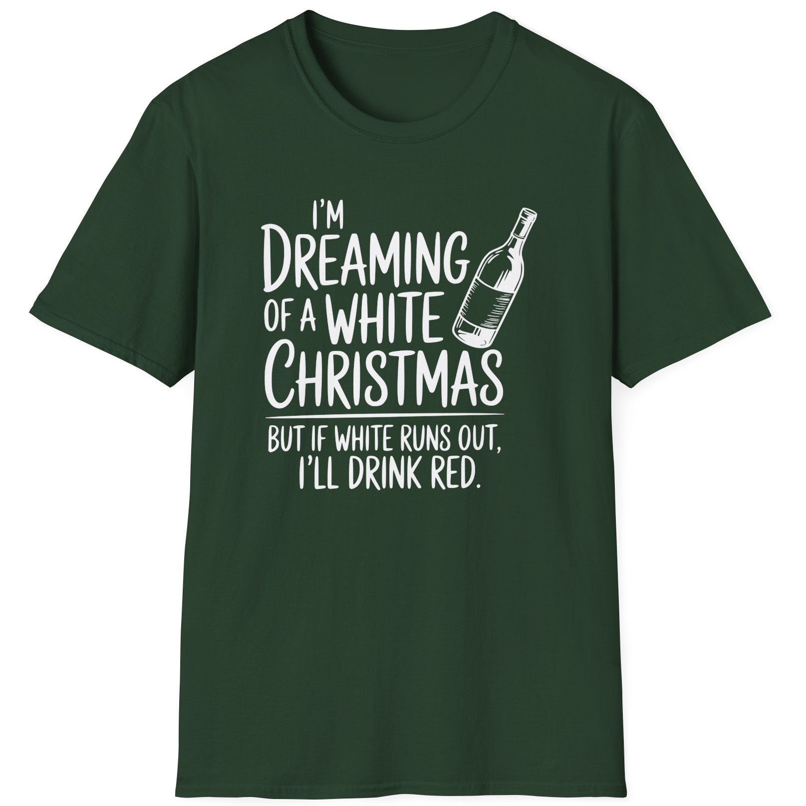 Funny Christmas Humor Short Sleeve Shirt with wine bottle and the text "I'm Dreaming of a White Christmas But if White Runs Out I'll Drink Red" -  Forest Green