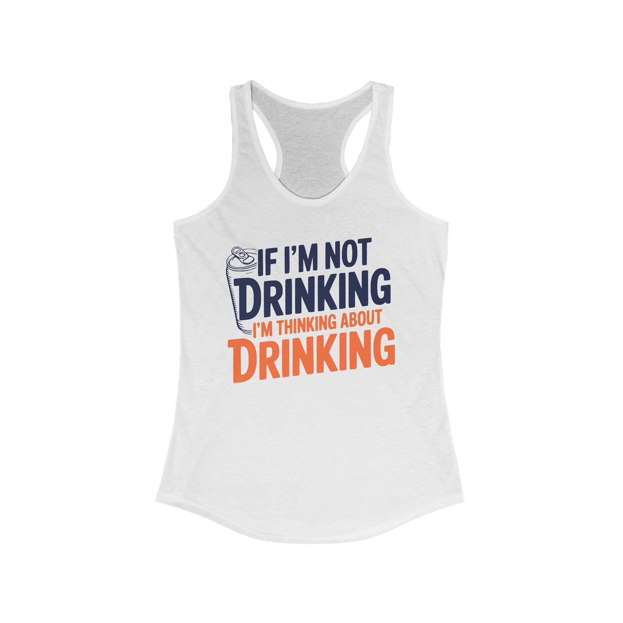 If Im Not Drinking Im Thinking About Drinking – Soft Fitted Racerback Tank Top