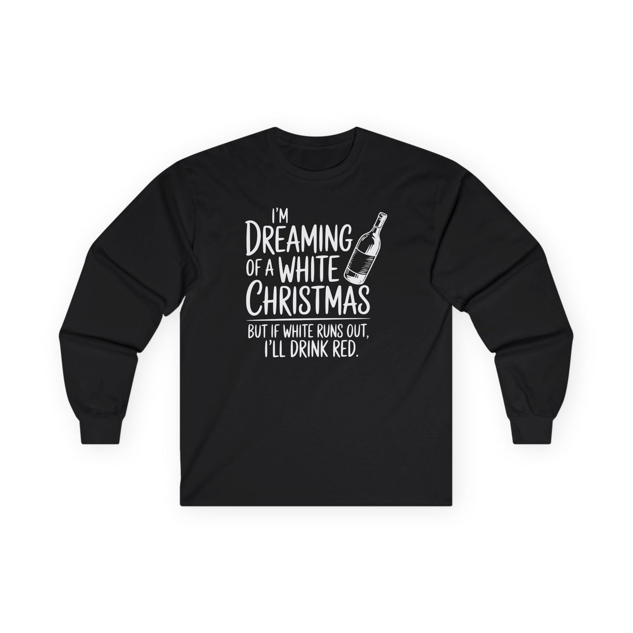 I’m Dreaming of a White Christmas but If White Runs Out, I’ll Drink Red – Funny Wine Holiday Long Sleeve Tee