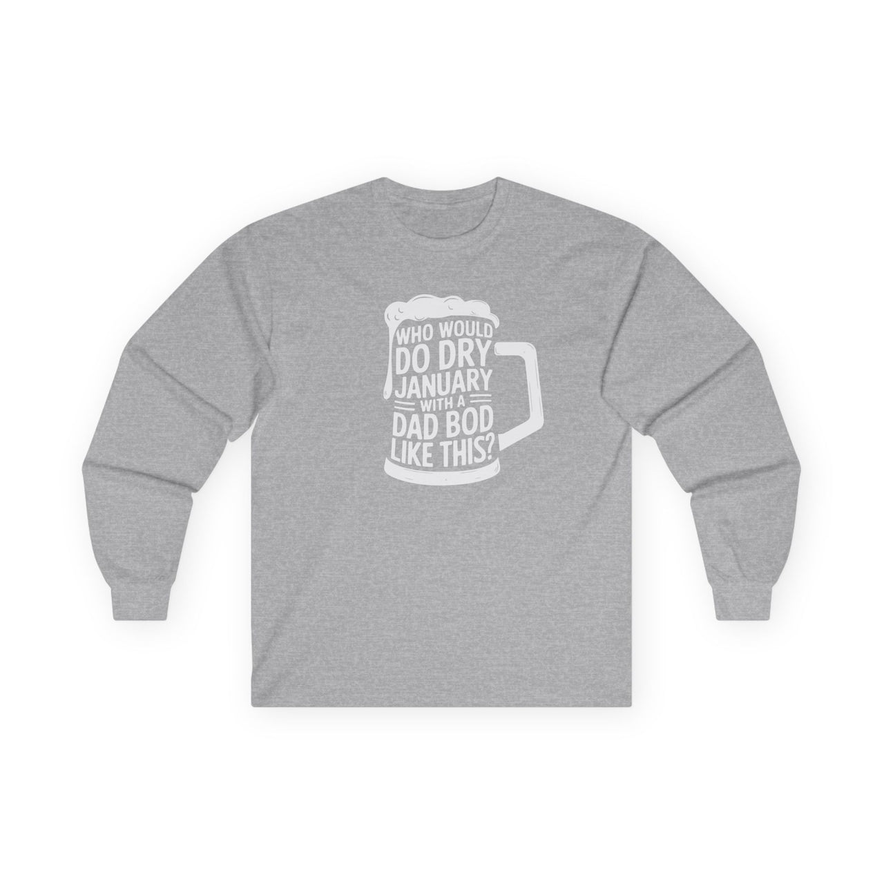 Who Would Do Dry January With a Dad Bod Like This? Funny Long-Sleeve Shirt - Drinking Humor Tee, Dad Bod Apparel, Gift for Wine and Beer Lovers