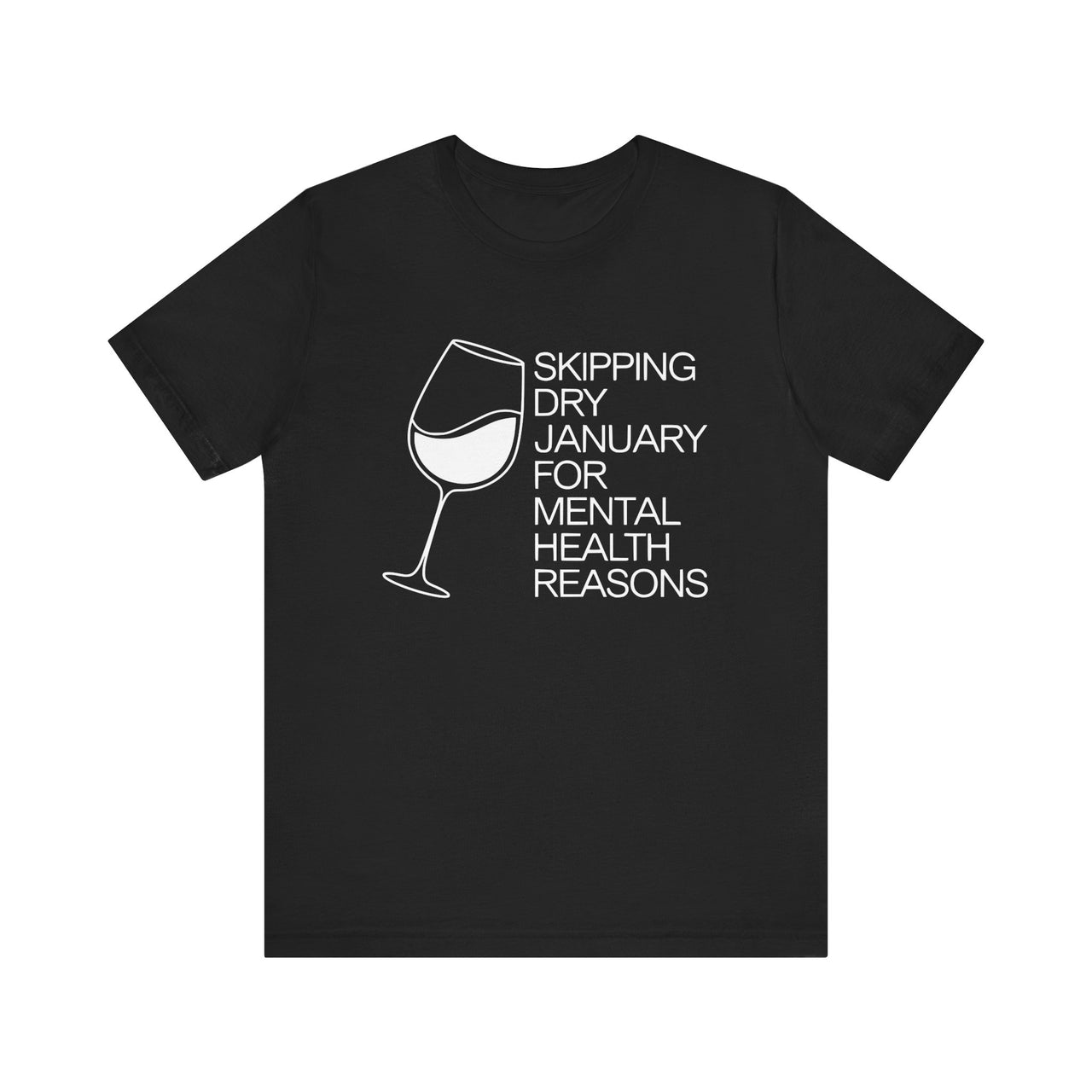 Skipping Dry January for Mental Health Reasons Funny T-Shirt - Drinking Humor Tee, Wine and Beer Lover Apparel, Humorous Gift for Beverage Fans