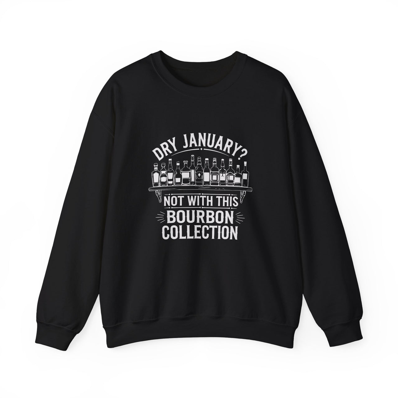 Dry January? Not With This Bourbon Collection Funny Sweatshirt - Bourbon Lover Apparel, Drinking Humor Pullover, Sarcastic Gift for Bourbon Enthusiasts