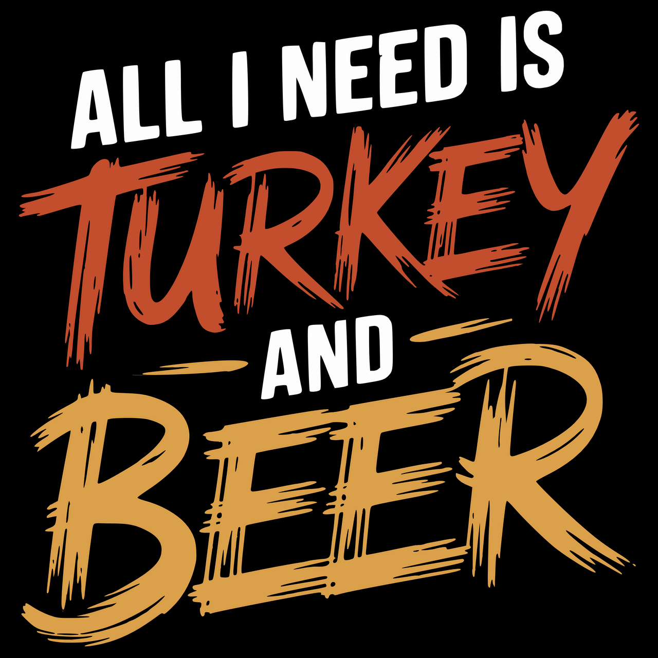 All I Need Is Turkey and Beer T-Shirt – Funny Thanksgiving Drinking Tee