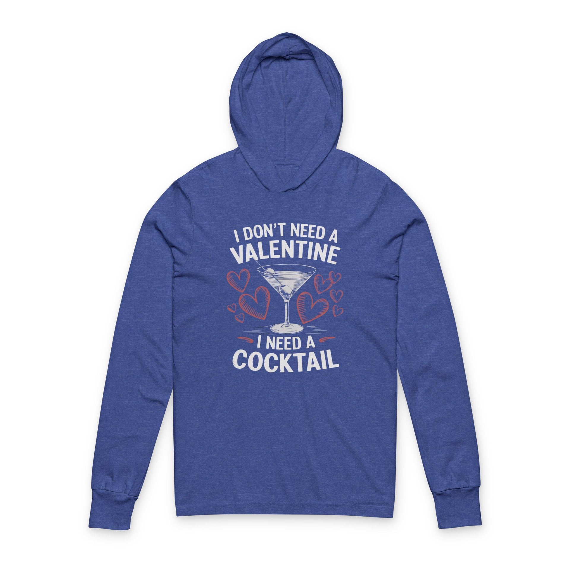 royal blue featherweight hoodie with the phrase “I don’t need a valentine I need a cocktail” with an ink sketched wine glass and sketched valentine hearts to  complete the design