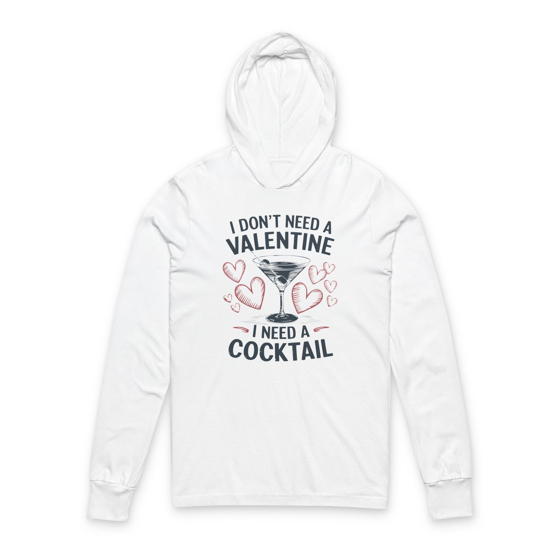 white featherweight hoodie with the phrase “I don’t need a valentine I need a cocktail” with an ink sketched wine glass and sketched valentine hearts to  complete the design