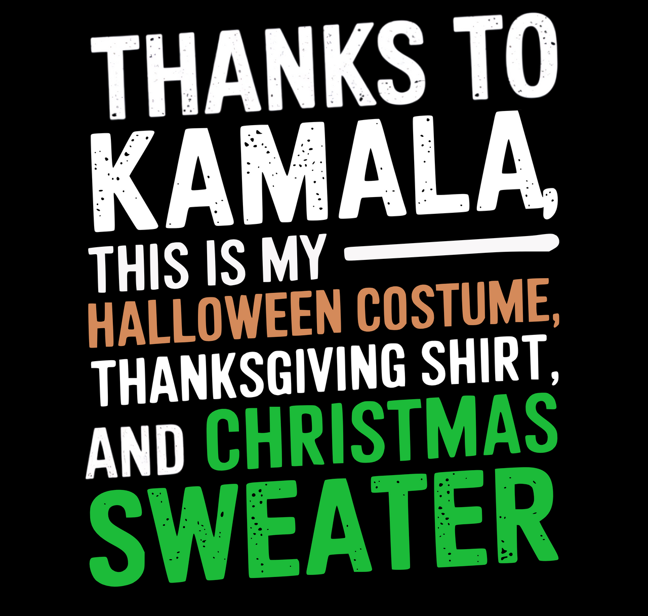 Thanks to Kamala This is My Halloween Costume, Thanksgiving Shirt, and Christmas Sweater – Funny Political Holiday Apparel