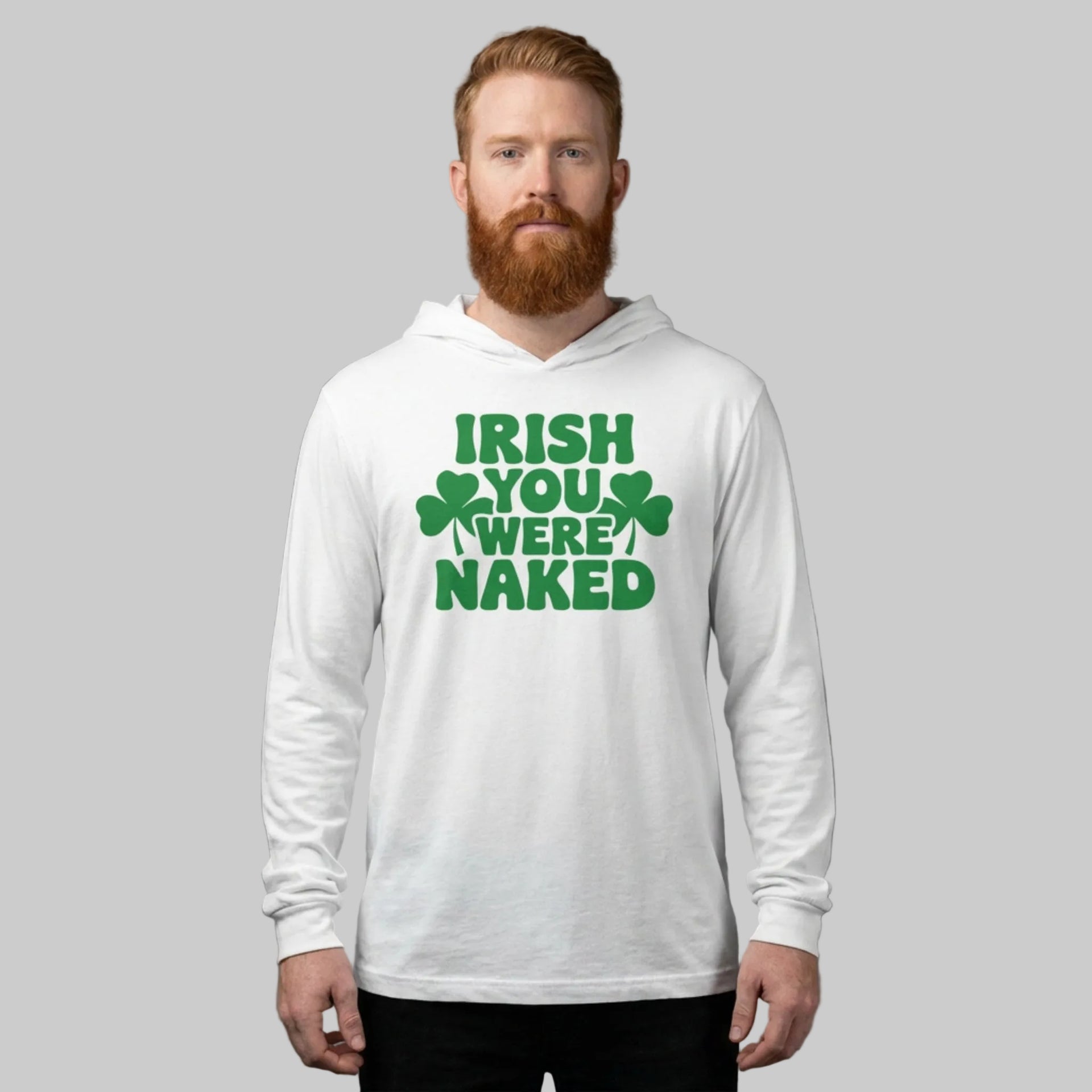 Man wearing a white hoodie with green text Irish You Were Naked and shamrock design on a gray background