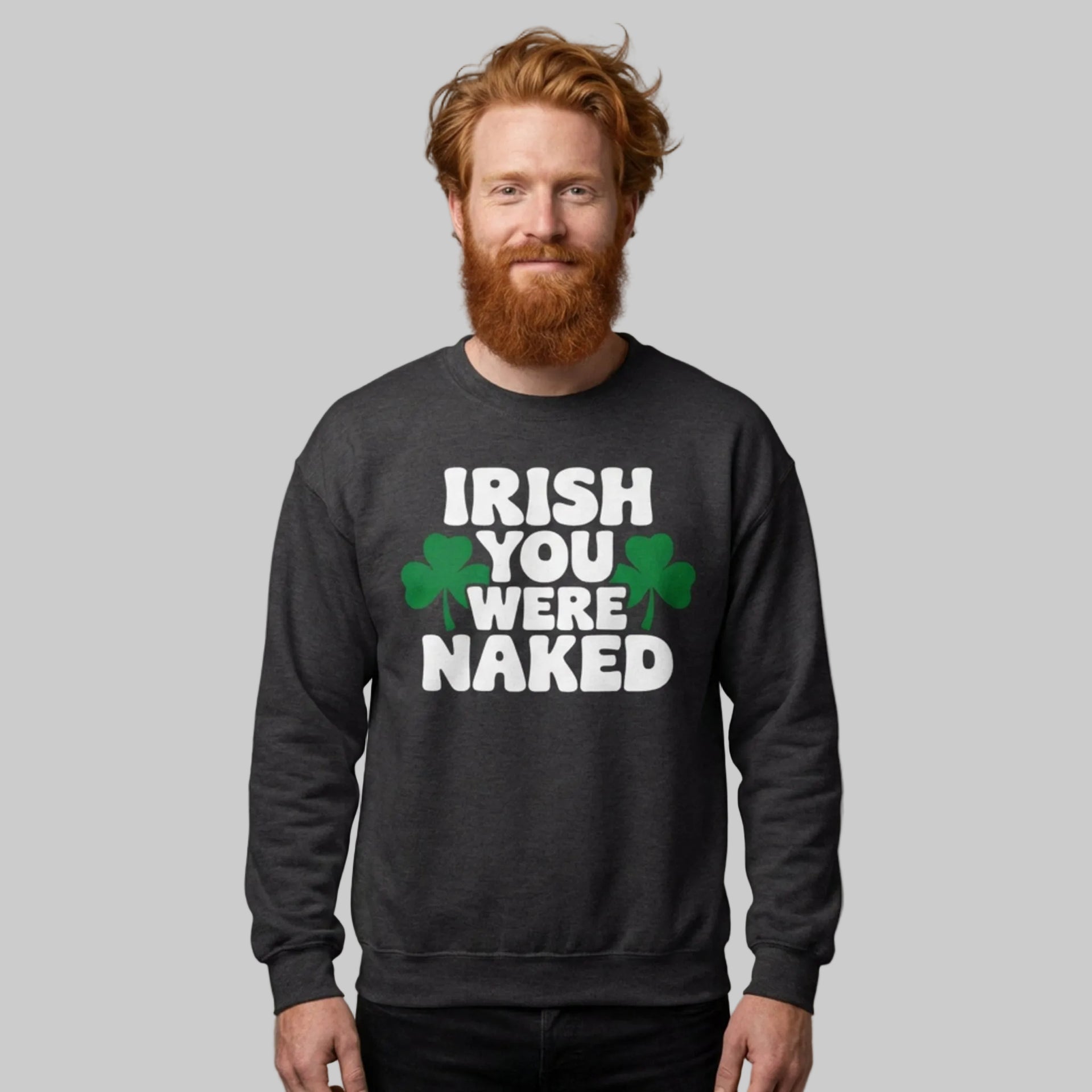 Man wearing a black sweatshirt with 'Irish You Were Naked' text and shamrocks St Patricks Day Design