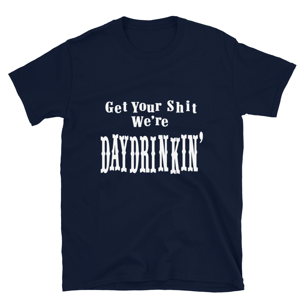 Get Your Shit We're Daydrinkin' T-shirt