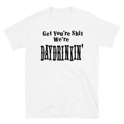 Get Your Shit We're Daydrinkin' T-shirt