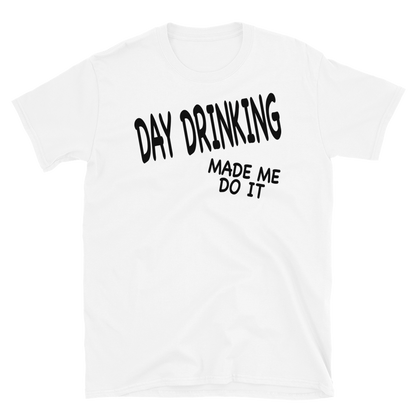 Day Drinking Made Me Do It T-shirt