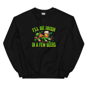 I'll Be Irish In a Few Beers Sweatshirt