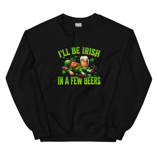 I'll Be Irish In a Few Beers Sweatshirt