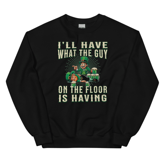 I'll Have What The Guy On The Floor Is Having Sweatshirt