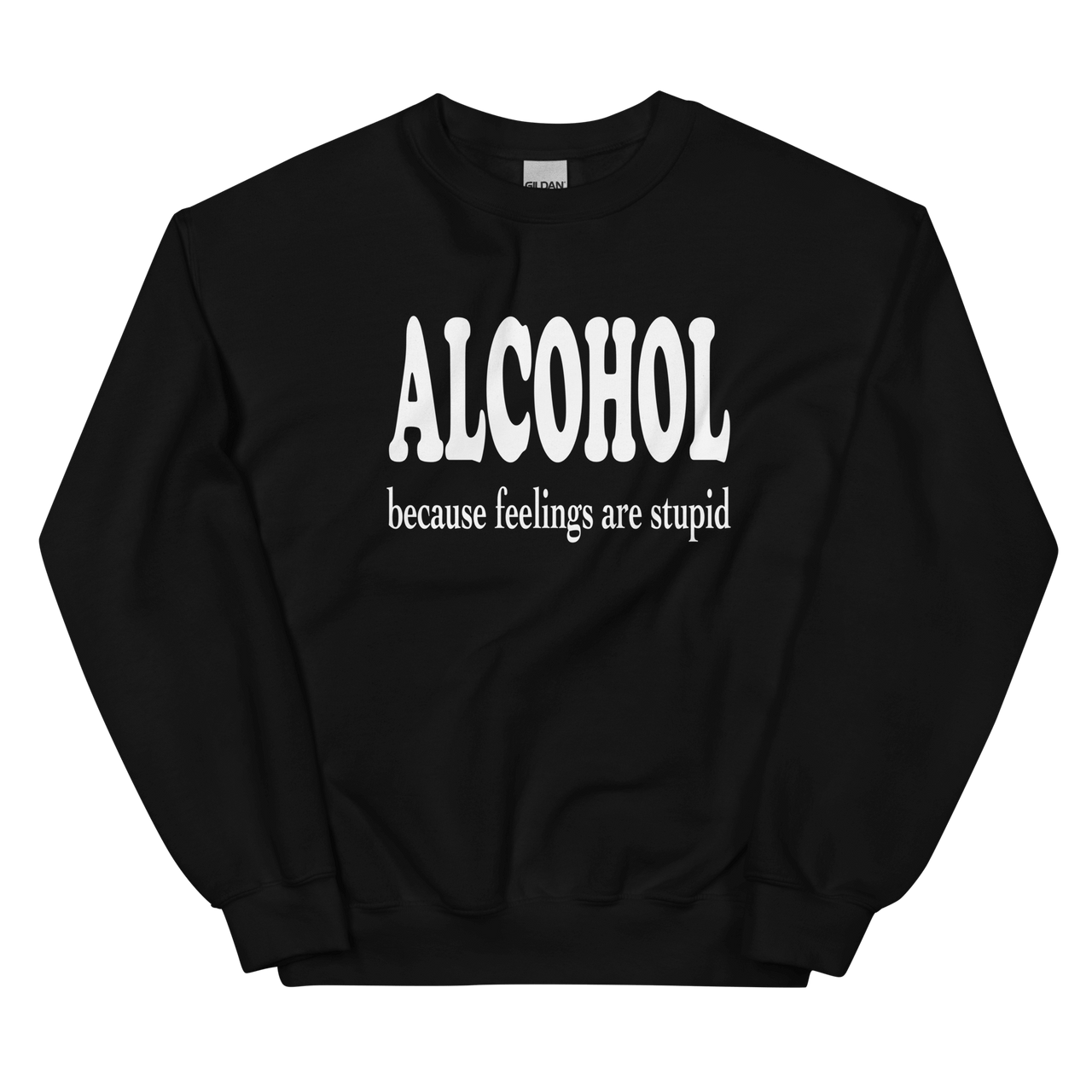 Alcohol Beacsue Feelings are Stupid Sweatshirt DRINKING,MENS,New,SPRING BREAK,SWEATSHIRT,UNISEX,WOMENS