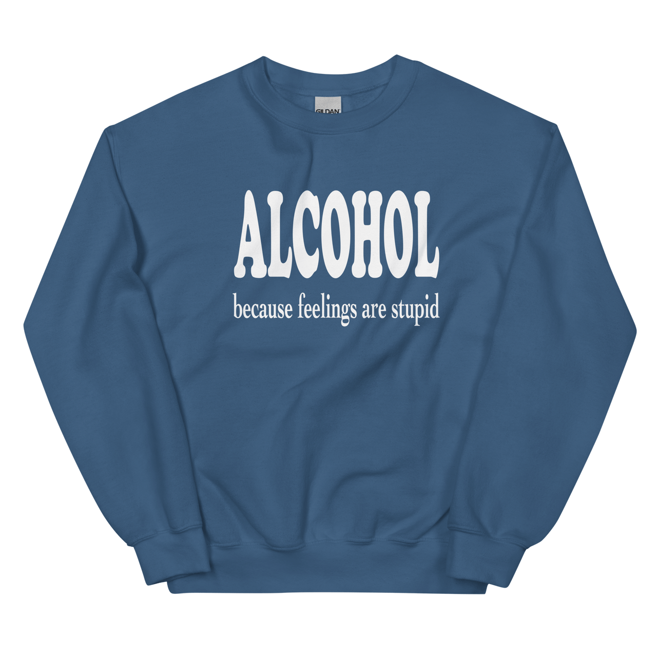 Alcohol Beacsue Feelings are Stupid Sweatshirt DRINKING,MENS,New,SPRING BREAK,SWEATSHIRT,UNISEX,WOMENS