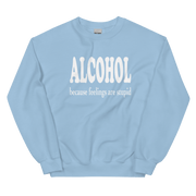 Alcohol Beacsue Feelings are Stupid Sweatshirt DRINKING,MENS,New,SPRING BREAK,SWEATSHIRT,UNISEX,WOMENS